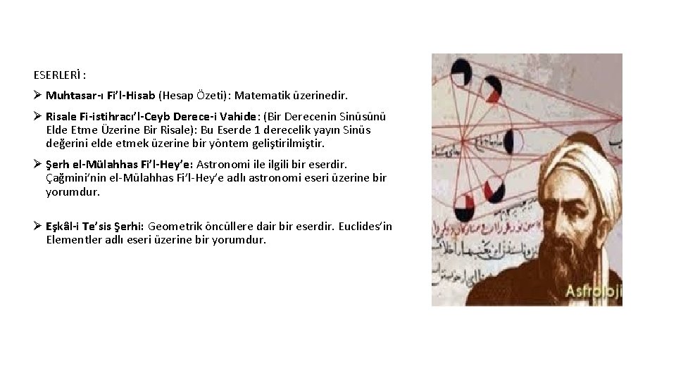 ESERLERİ : Ø Muhtasar-ı Fi’l-Hisab (Hesap Özeti): Matematik üzerinedir. Ø Risale Fi-istihracı’l-Ceyb Derece-i Vahide: