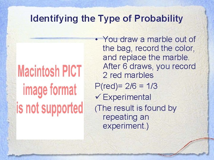 Identifying the Type of Probability • You draw a marble out of the bag,