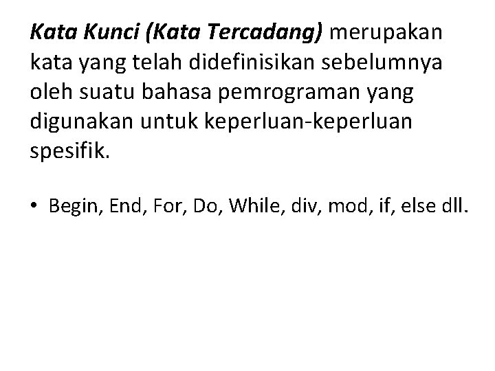 Kata Kunci (Kata Tercadang) merupakan kata yang telah didefinisikan sebelumnya oleh suatu bahasa pemrograman Kata Kunci (Kata Tercadang) merupakan kata yang telah didefinisikan sebelumnya oleh suatu bahasa pemrograman