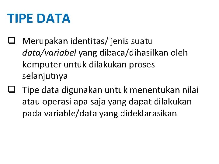 TIPE DATA q Merupakan identitas/ jenis suatu data/variabel yang dibaca/dihasilkan oleh komputer untuk dilakukan TIPE DATA q Merupakan identitas/ jenis suatu data/variabel yang dibaca/dihasilkan oleh komputer untuk dilakukan