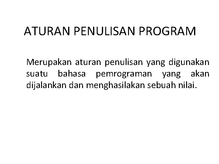 ATURAN PENULISAN PROGRAM Merupakan aturan penulisan yang digunakan suatu bahasa pemrograman yang akan dijalankan ATURAN PENULISAN PROGRAM Merupakan aturan penulisan yang digunakan suatu bahasa pemrograman yang akan dijalankan