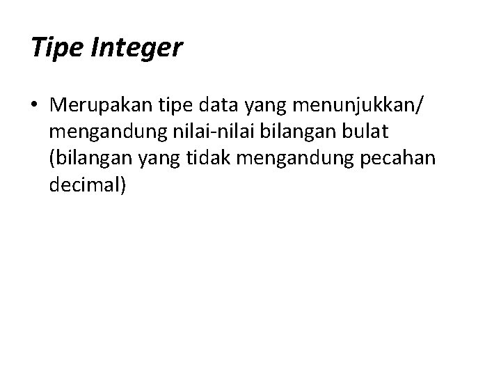 Tipe Integer • Merupakan tipe data yang menunjukkan/ mengandung nilai-nilai bilangan bulat (bilangan yang Tipe Integer • Merupakan tipe data yang menunjukkan/ mengandung nilai-nilai bilangan bulat (bilangan yang