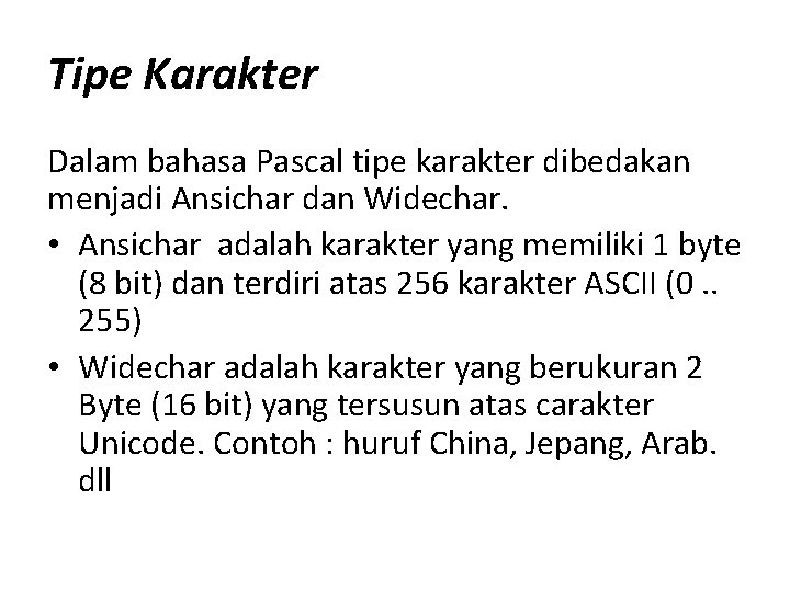 Tipe Karakter Dalam bahasa Pascal tipe karakter dibedakan menjadi Ansichar dan Widechar. • Ansichar Tipe Karakter Dalam bahasa Pascal tipe karakter dibedakan menjadi Ansichar dan Widechar. • Ansichar