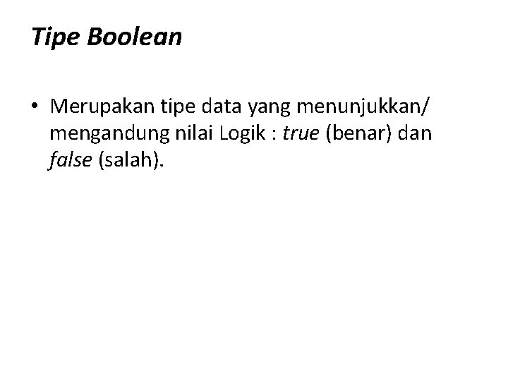 Tipe Boolean • Merupakan tipe data yang menunjukkan/ mengandung nilai Logik : true (benar) Tipe Boolean • Merupakan tipe data yang menunjukkan/ mengandung nilai Logik : true (benar)