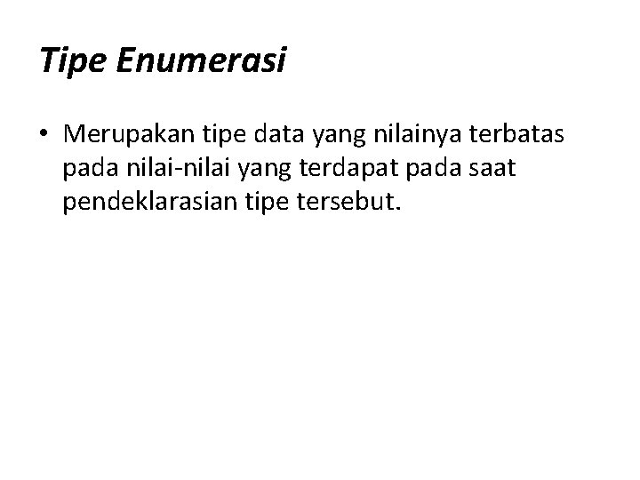 Tipe Enumerasi • Merupakan tipe data yang nilainya terbatas pada nilai-nilai yang terdapat pada Tipe Enumerasi • Merupakan tipe data yang nilainya terbatas pada nilai-nilai yang terdapat pada