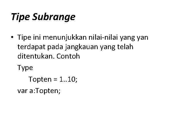 Tipe Subrange • Tipe ini menunjukkan nilai-nilai yang yan terdapat pada jangkauan yang telah Tipe Subrange • Tipe ini menunjukkan nilai-nilai yang yan terdapat pada jangkauan yang telah