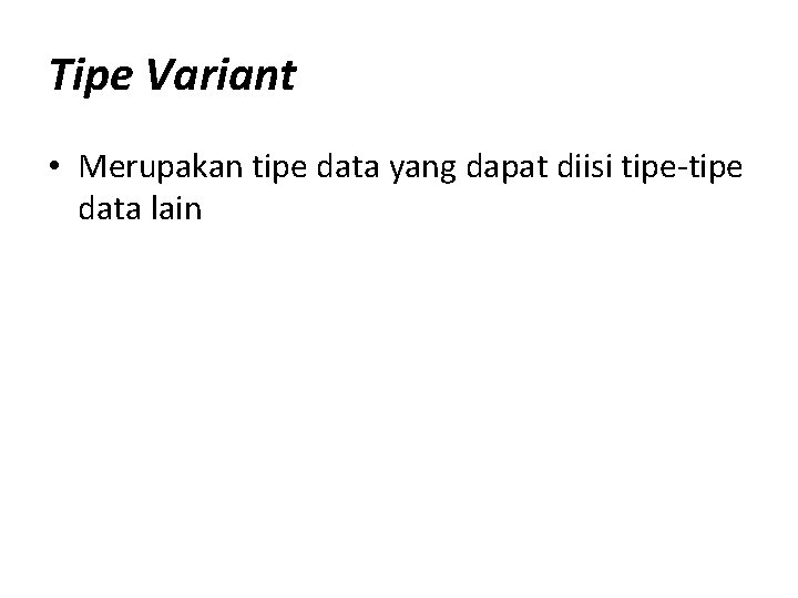 Tipe Variant • Merupakan tipe data yang dapat diisi tipe-tipe data lain Tipe Variant • Merupakan tipe data yang dapat diisi tipe-tipe data lain