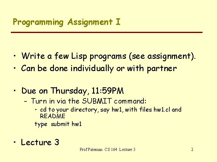 Programming Assignment I • Write a few Lisp programs (see assignment). • Can be