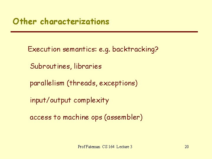 Other characterizations Execution semantics: e. g. backtracking? Subroutines, libraries parallelism (threads, exceptions) input/output complexity
