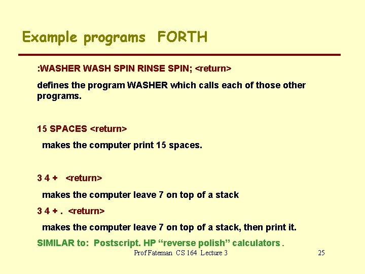 Example programs FORTH : WASHER WASH SPIN RINSE SPIN; <return> defines the program WASHER