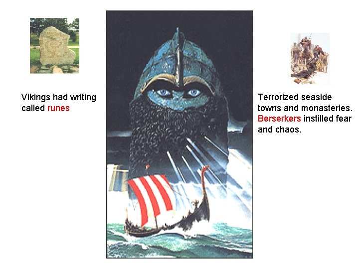 Vikings had writing called runes Terrorized seaside towns and monasteries. Berserkers instilled fear and