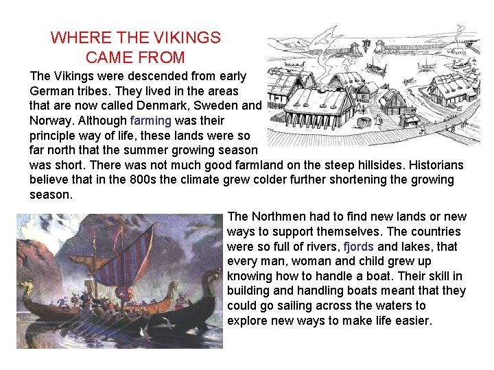 WHERE THE VIKINGS CAME FROM The Vikings were descended from early German tribes. They