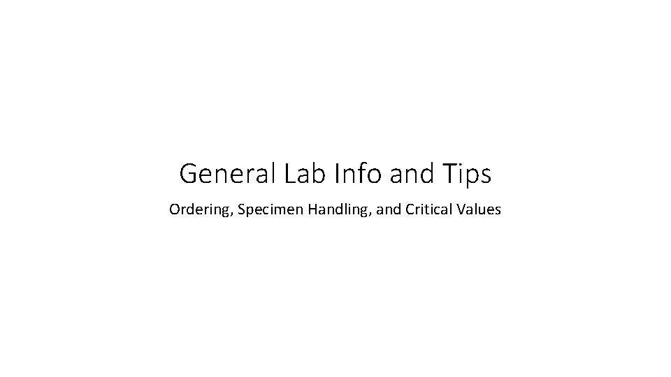 General Lab Info and Tips Ordering, Specimen Handling, and Critical Values 