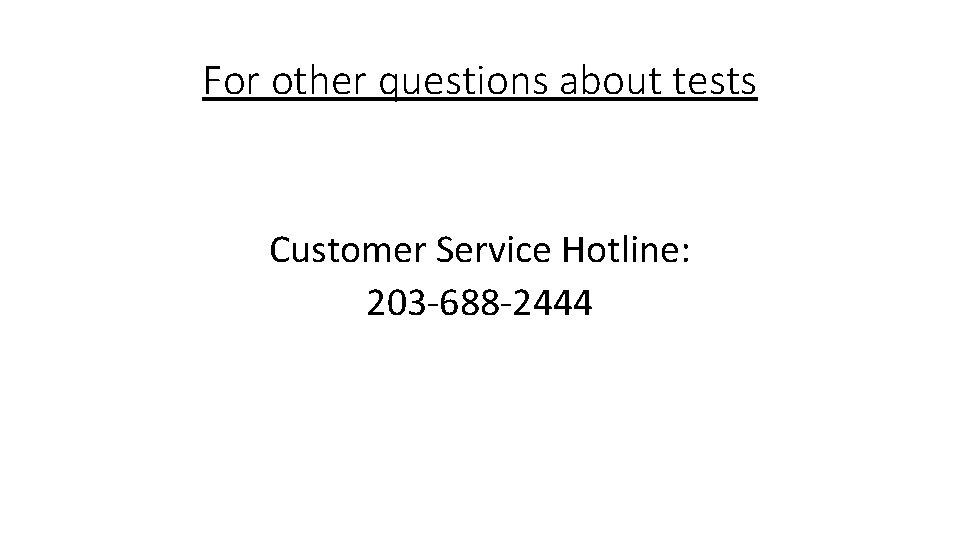 For other questions about tests Customer Service Hotline: 203 -688 -2444 