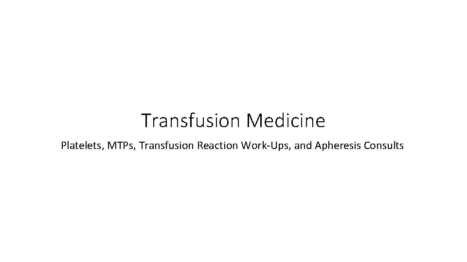 Transfusion Medicine Platelets, MTPs, Transfusion Reaction Work-Ups, and Apheresis Consults 