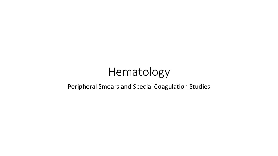 Hematology Peripheral Smears and Special Coagulation Studies 