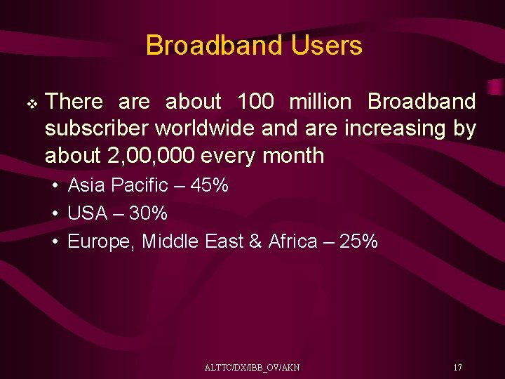 Broadband Users v There about 100 million Broadband subscriber worldwide and are increasing by