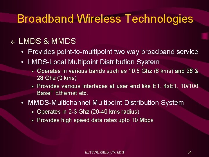 Broadband Wireless Technologies v LMDS & MMDS • Provides point-to-multipoint two way broadband service