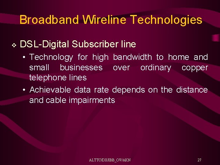 Broadband Wireline Technologies v DSL-Digital Subscriber line • Technology for high bandwidth to home