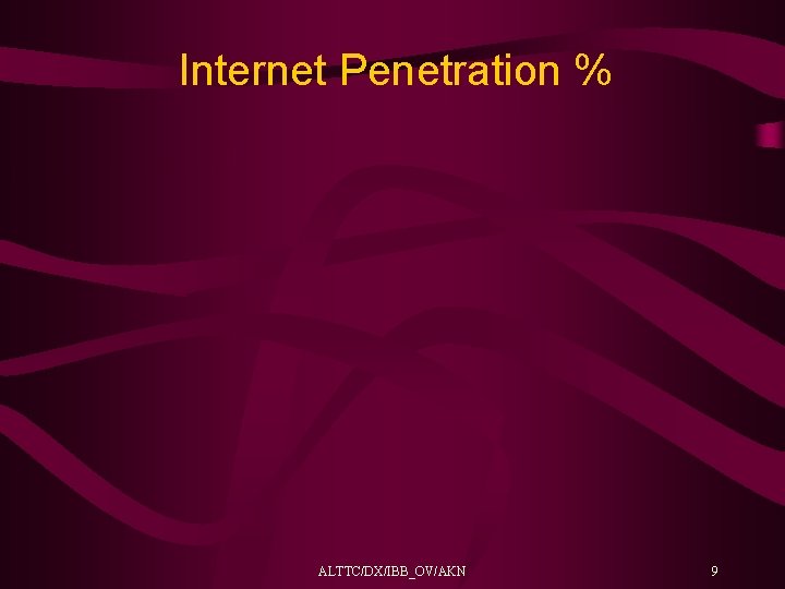 Internet Penetration % ALTTC/DX/IBB_OV/AKN 9 