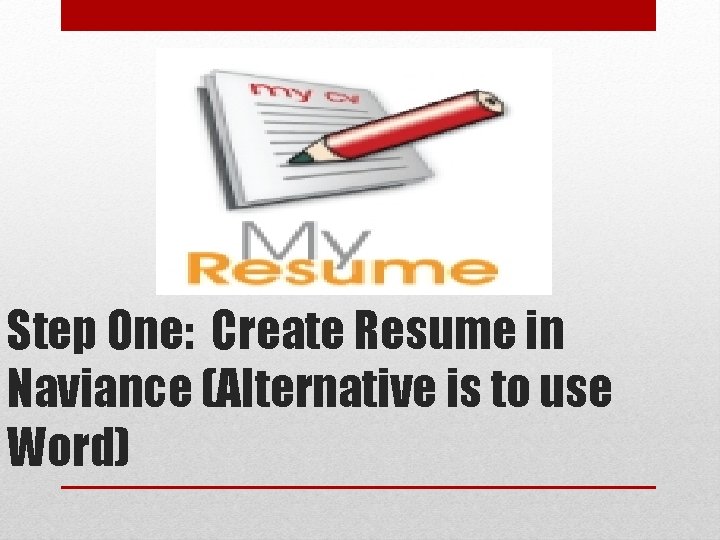 Step One: Create Resume in Naviance (Alternative is to use Word) 