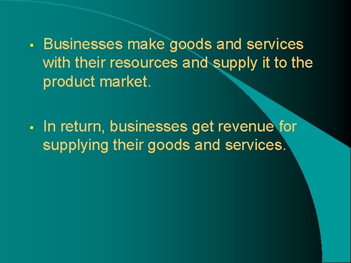 • Businesses make goods and services with their resources and supply it to • Businesses make goods and services with their resources and supply it to