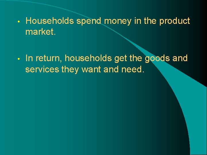 • Households spend money in the product market. • In return, households get • Households spend money in the product market. • In return, households get