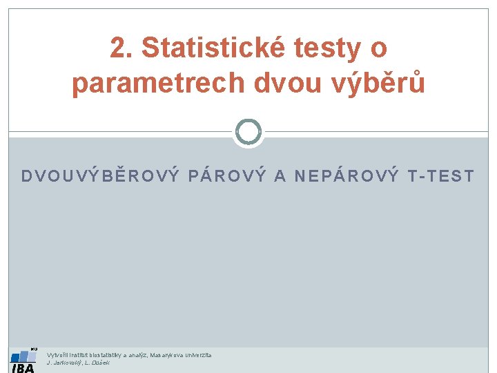 2. Statistické testy o parametrech dvou výběrů DVOUVÝBĚROVÝ PÁROVÝ A NEPÁROVÝ T-TEST Vytvořil Institut