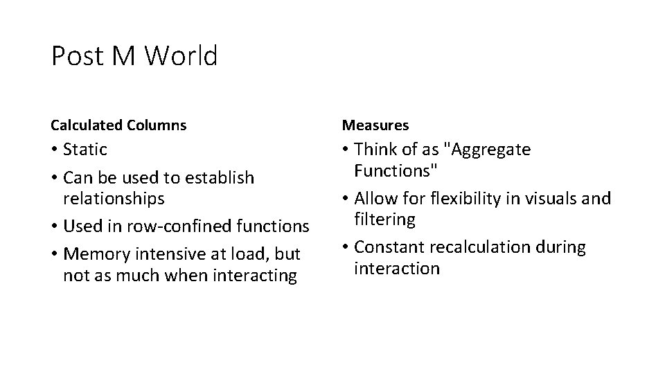 Post M World Calculated Columns Measures • Static • Can be used to establish