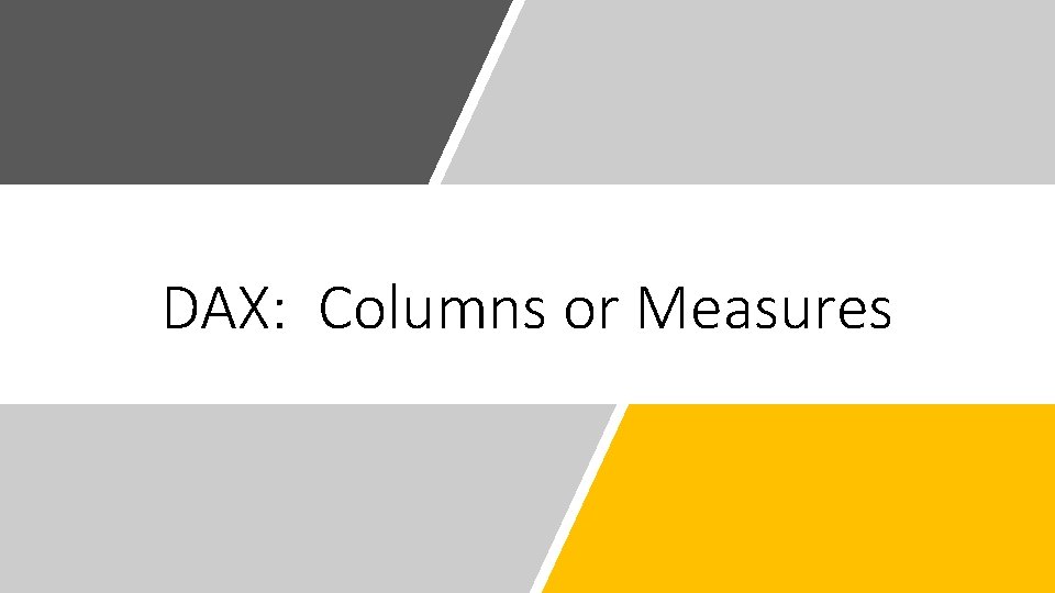 DAX: Columns or Measures 