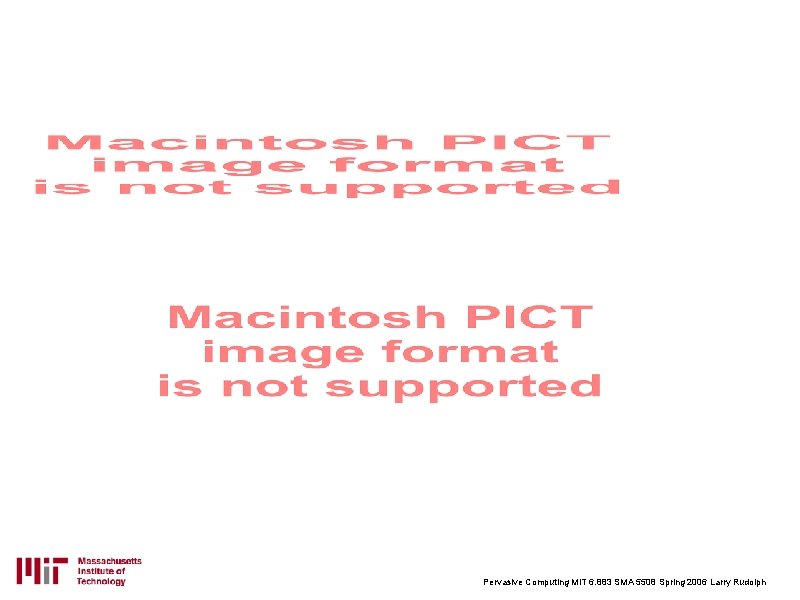 Pervasive Computing MIT 6. 883 SMA 5508 Spring 2006 Larry Rudolph 