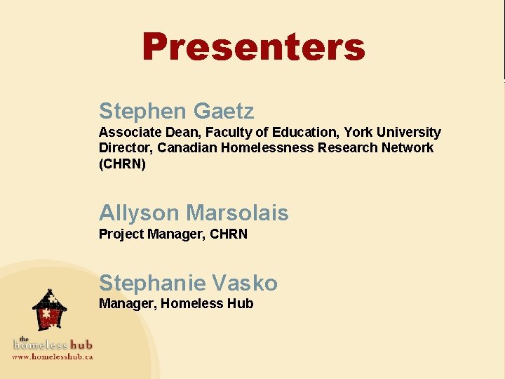 Presenters Stephen Gaetz Associate Dean, Faculty of Education, York University Director, Canadian Homelessness Research