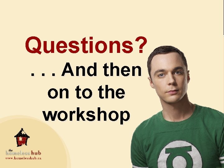 Questions? . . . And then on to the workshop 