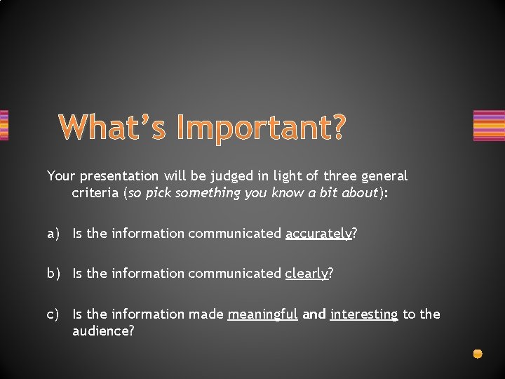 What’s Important? Your presentation will be judged in light of three general criteria (so