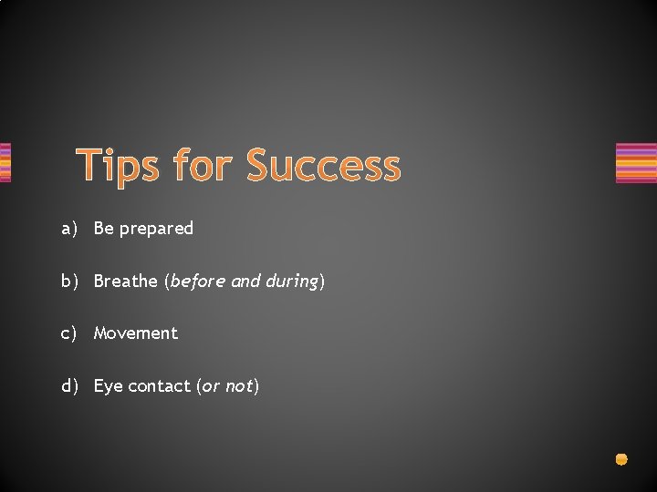 Tips for Success a) Be prepared b) Breathe (before and during) c) Movement d)