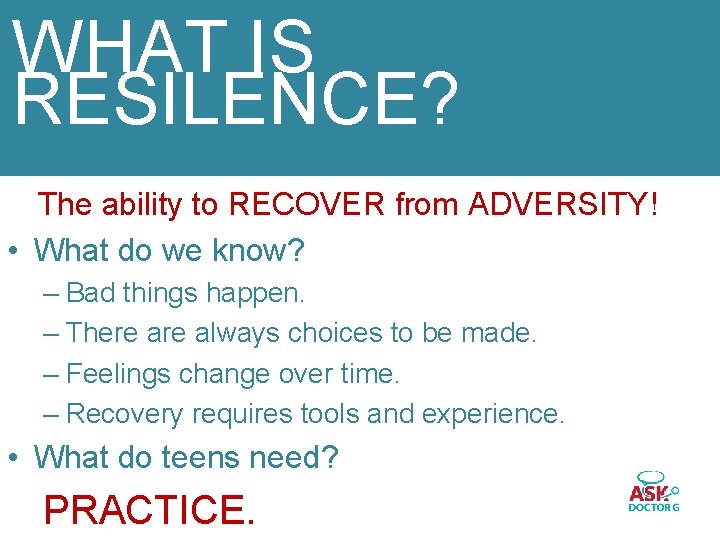 WHAT IS RESILENCE? The ability to RECOVER from ADVERSITY! • What do we know?