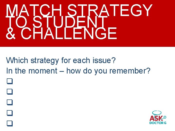 MATCH STRATEGY TO STUDENT & CHALLENGE Which strategy for each issue? In the moment