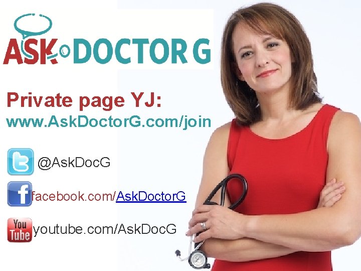 Private page YJ: www. Ask. Doctor. G. com/join @Ask. Doc. G facebook. com/Ask. Doctor.