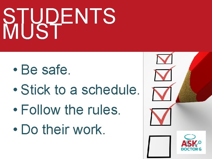 STUDENTS MUST • Be safe. • Stick to a schedule. • Follow the rules.