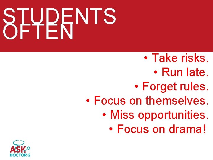 STUDENTS OFTEN • Take risks. • Run late. • Forget rules. • Focus on