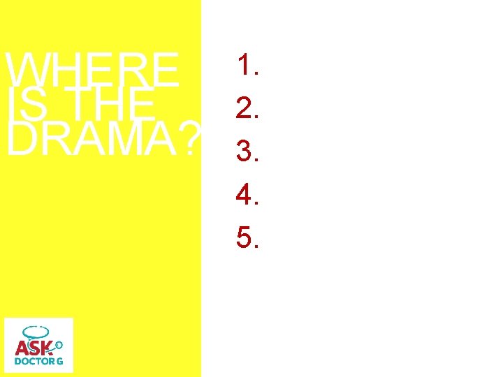 WHERE IS THE DRAMA? 1. 2. 3. 4. 5. 