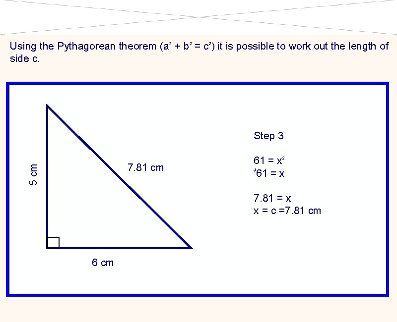 Using the Pythagorean theorem (a 2 + b 2 = c 2) it is