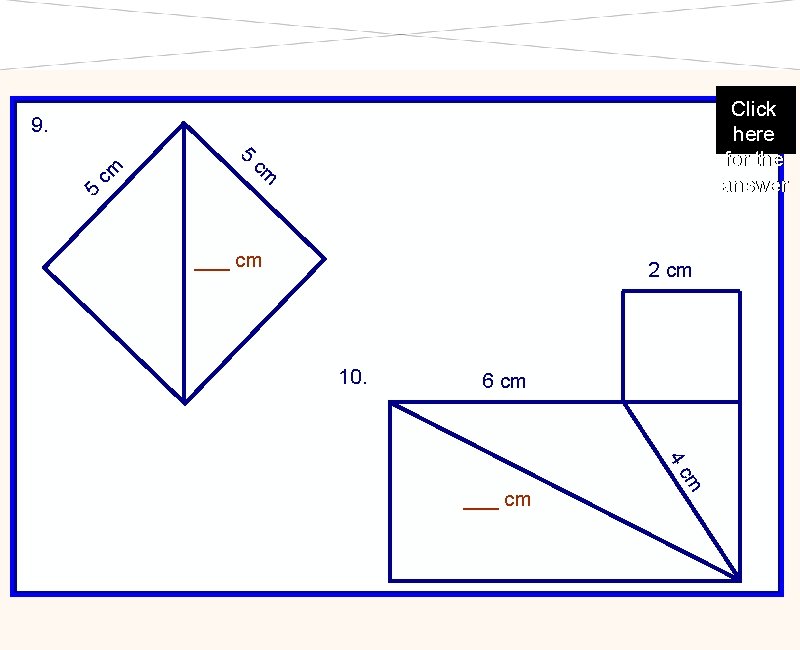 Click here for the answer 9. cm 5 ___ cm 2 cm 10. 6