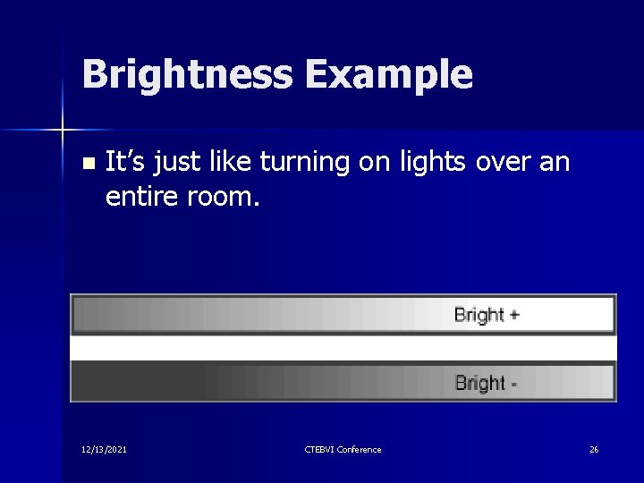 Brightness Example n It’s just like turning on lights over an entire room. 12/13/2021 Brightness Example n It’s just like turning on lights over an entire room. 12/13/2021