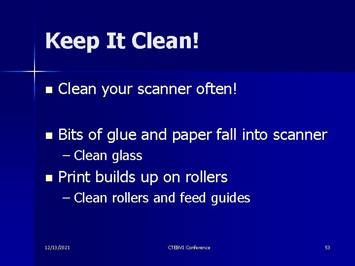 Keep It Clean! n Clean your scanner often! n Bits of glue and paper Keep It Clean! n Clean your scanner often! n Bits of glue and paper