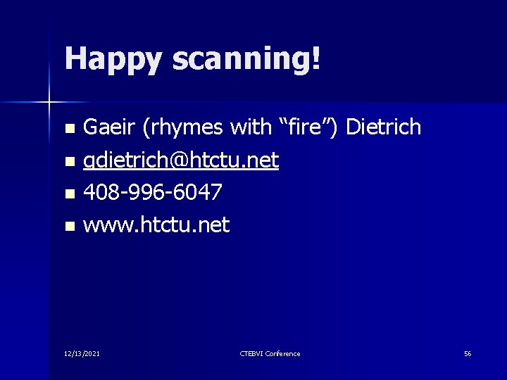 Happy scanning! Gaeir (rhymes with “fire”) Dietrich n gdietrich@htctu. net n 408 -996 -6047 Happy scanning! Gaeir (rhymes with “fire”) Dietrich n gdietrich@htctu. net n 408 -996 -6047