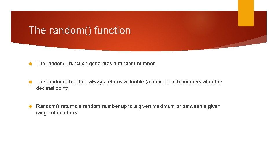 The random() function generates a random number. The random() function always returns a double