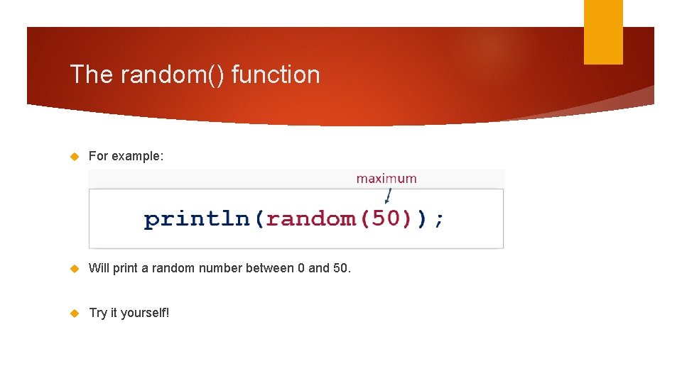The random() function For example: Will print a random number between 0 and 50.