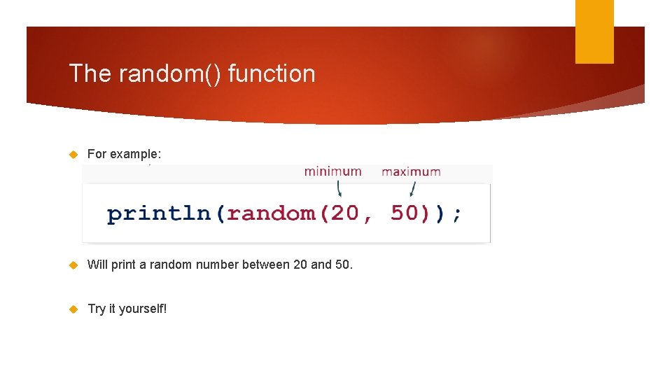 The random() function For example: Will print a random number between 20 and 50.