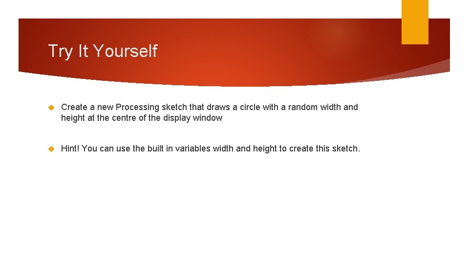 Try It Yourself Create a new Processing sketch that draws a circle with a